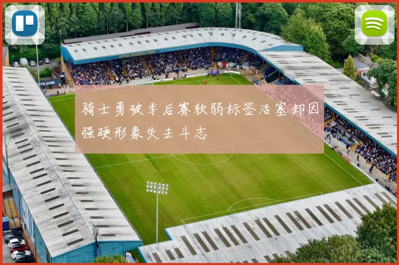 骑士勇破季后赛软弱标签活塞却因强硬形象失去斗志